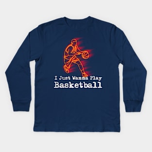 Funny BasketBall shirt I just wanna play basketball Kids Long Sleeve T-Shirt